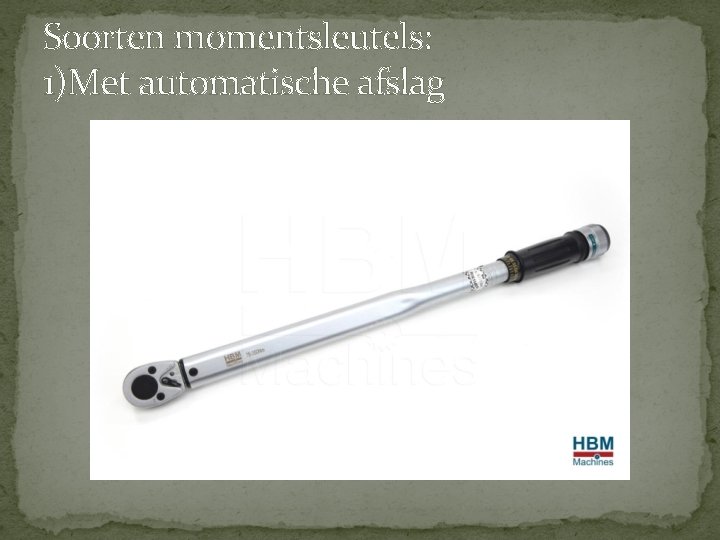 Soorten momentsleutels: 1)Met automatische afslag Soorten momentsleutels: 1)Met automatische afslag