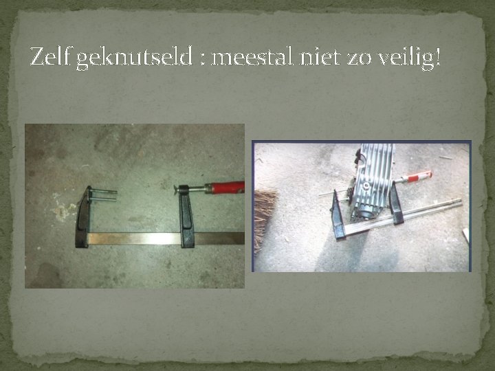 Zelf geknutseld : meestal niet zo veilig! Zelf geknutseld : meestal niet zo veilig!