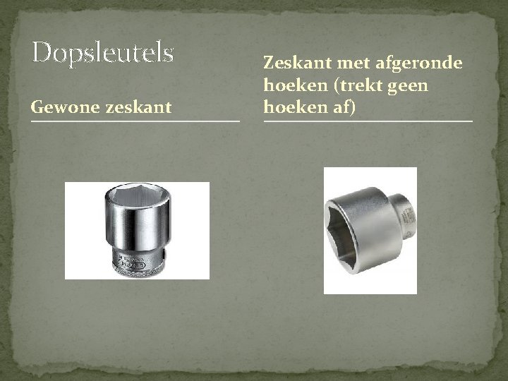 Dopsleutels Gewone zeskant Zeskant met afgeronde hoeken (trekt geen hoeken af) Dopsleutels Gewone zeskant Zeskant met afgeronde hoeken (trekt geen hoeken af)