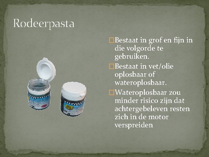 Rodeerpasta �Bestaat in grof en fijn in die volgorde te gebruiken. �Bestaat in vet/olie Rodeerpasta �Bestaat in grof en fijn in die volgorde te gebruiken. �Bestaat in vet/olie