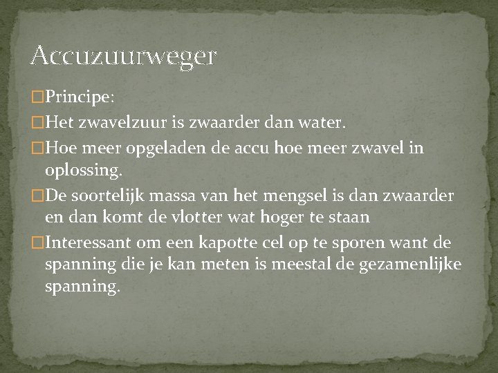 Accuzuurweger �Principe: �Het zwavelzuur is zwaarder dan water. �Hoe meer opgeladen de accu hoe Accuzuurweger �Principe: �Het zwavelzuur is zwaarder dan water. �Hoe meer opgeladen de accu hoe
