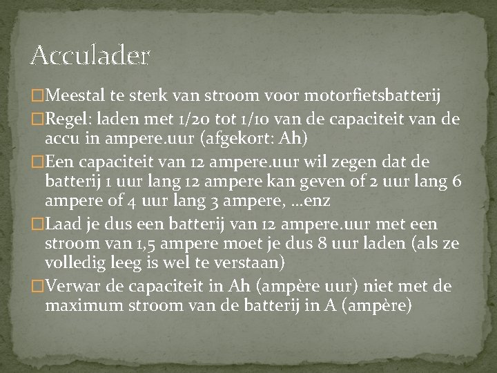Acculader �Meestal te sterk van stroom voor motorfietsbatterij �Regel: laden met 1/20 tot 1/10 Acculader �Meestal te sterk van stroom voor motorfietsbatterij �Regel: laden met 1/20 tot 1/10