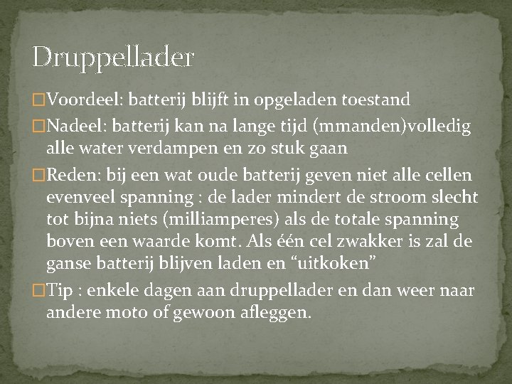 Druppellader �Voordeel: batterij blijft in opgeladen toestand �Nadeel: batterij kan na lange tijd (mmanden)volledig Druppellader �Voordeel: batterij blijft in opgeladen toestand �Nadeel: batterij kan na lange tijd (mmanden)volledig