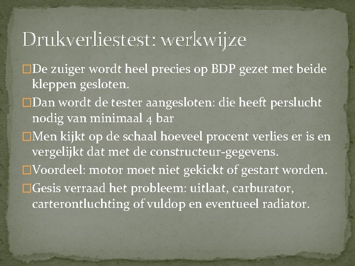 Drukverliestest: werkwijze �De zuiger wordt heel precies op BDP gezet met beide kleppen gesloten. Drukverliestest: werkwijze �De zuiger wordt heel precies op BDP gezet met beide kleppen gesloten.