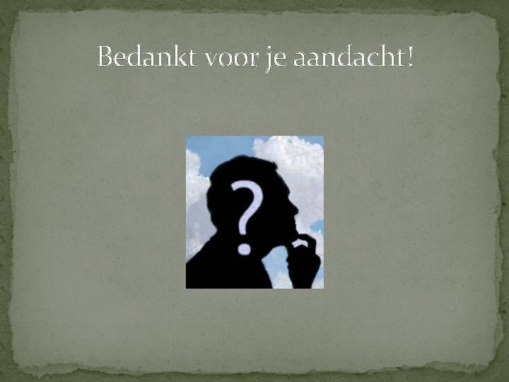 Bedankt voor je aandacht! Bedankt voor je aandacht!