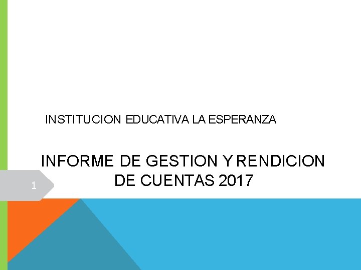 INSTITUCION EDUCATIVA LA ESPERANZA INFORME DE GESTION Y RENDICION DE CUENTAS 2017 1 