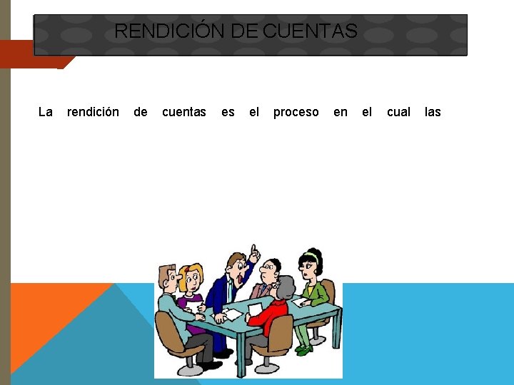 RENDICIÓN DE CUENTAS La rendición de cuentas es el proceso en el cual las