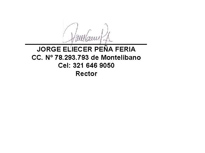 ________________ JORGE ELIECER PEÑA FERIA CC. N° 78. 293. 793 de Montelibano Cel: 321