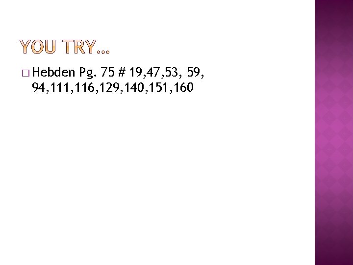 � Hebden Pg. 75 # 19, 47, 53, 59, 94, 111, 116, 129, 140,