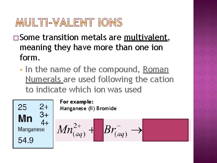 � Some transition metals are multivalent, meaning they have more than one ion form.