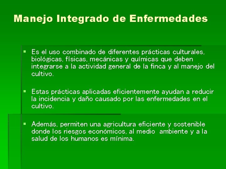 Manejo Integrado de Enfermedades § Es el uso combinado de diferentes prácticas culturales, biológicas,