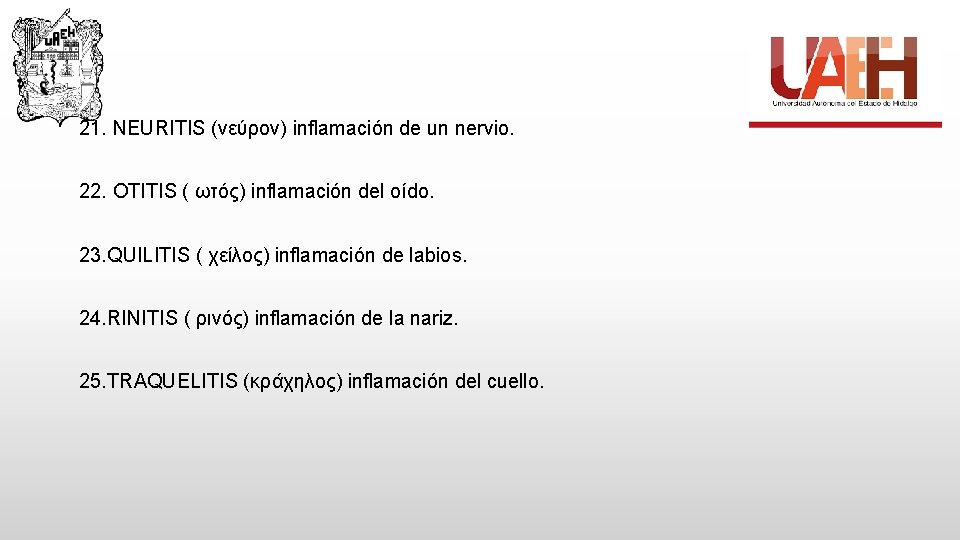 21. NEURITIS (νεύρον) inflamación de un nervio. 22. OTITIS ( ωτός) inflamación del oído.