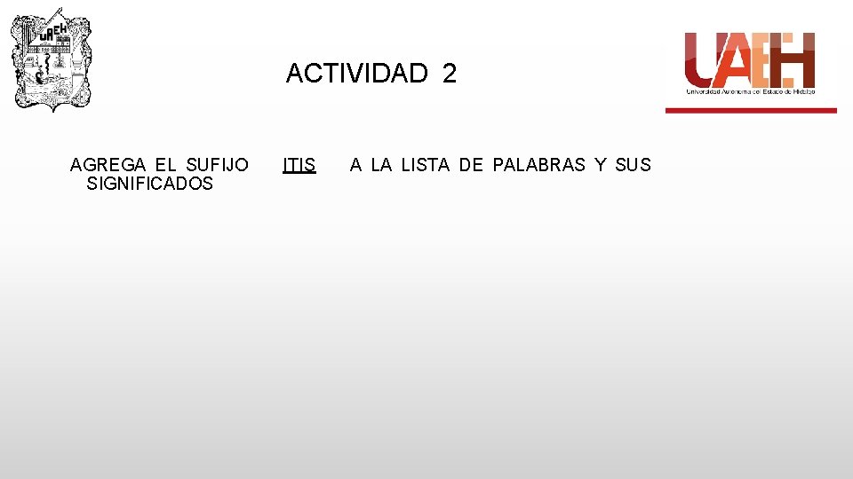 ACTIVIDAD 2 AGREGA EL SUFIJO SIGNIFICADOS ITIS A LA LISTA DE PALABRAS Y SUS