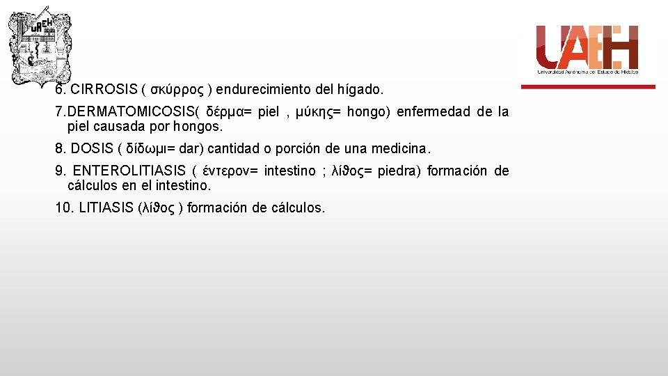 6. CIRROSIS ( σκύρρος ) endurecimiento del hígado. 7. DERMATOMICOSIS( δέρμα= piel , μύκης=