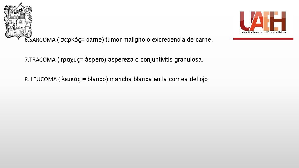 6. SARCOMA ( σαρκός= carne) tumor maligno o excrecencia de carne. 7. TRACOMA (