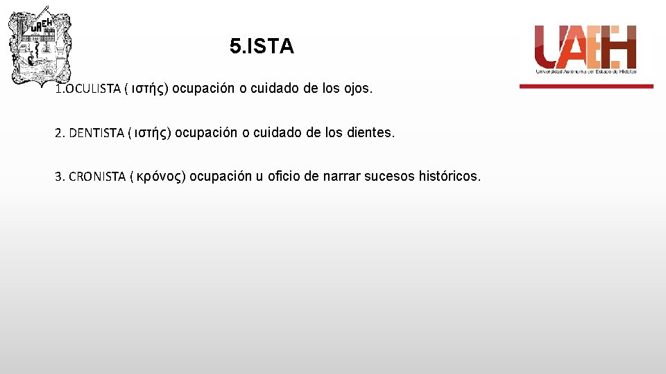 5. ISTA 1. OCULISTA ( ιστής) ocupación o cuidado de los ojos. 2. DENTISTA