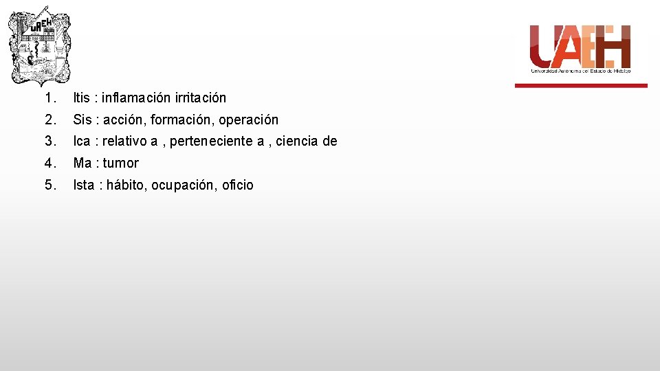 1. Itis : inflamación irritación 2. Sis : acción, formación, operación 3. Ica :