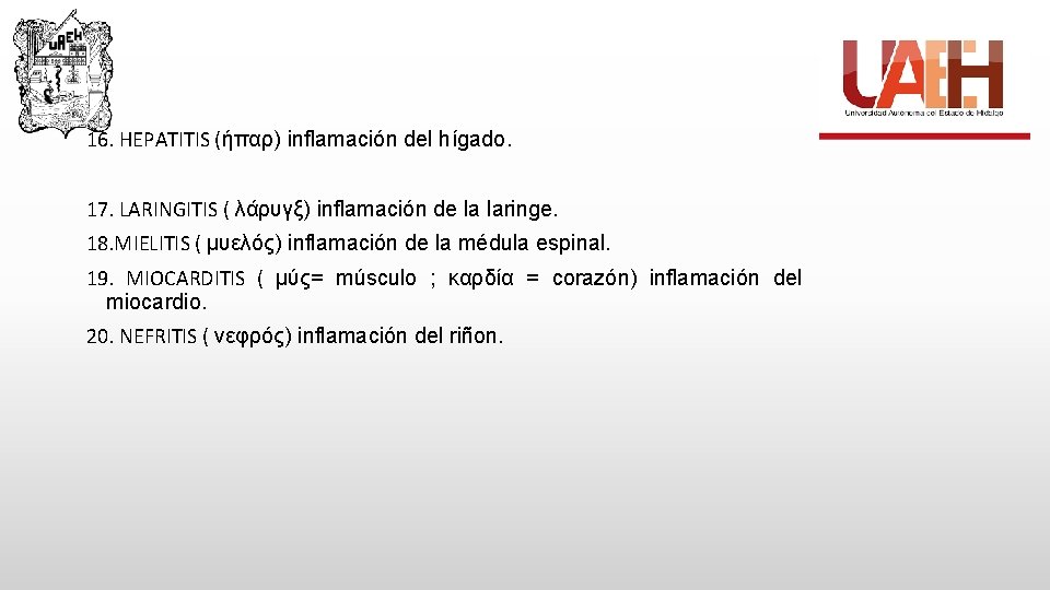 16. HEPATITIS (ήπαρ) inflamación del hígado. 17. LARINGITIS ( λάρυγξ) inflamación de la laringe.
