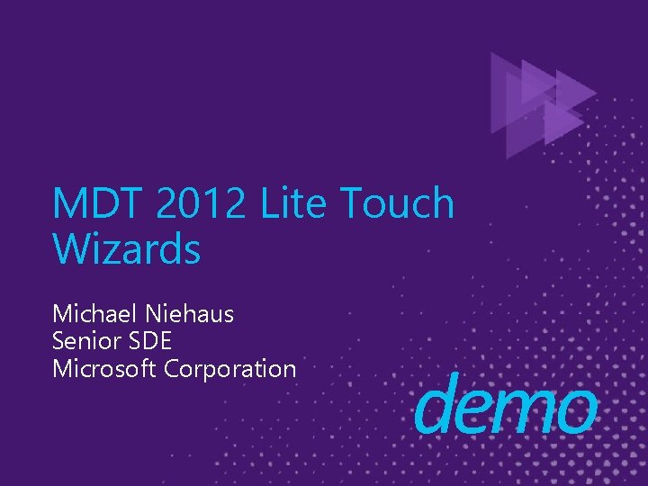 MDT 2012 Lite Touch Wizards Michael Niehaus Senior SDE Microsoft Corporation demo 