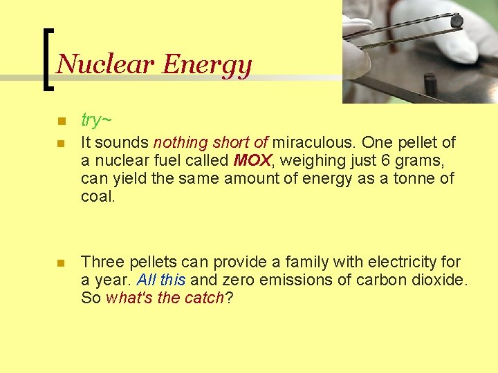 Nuclear Energy n try~ n It sounds nothing short of miraculous. One pellet of