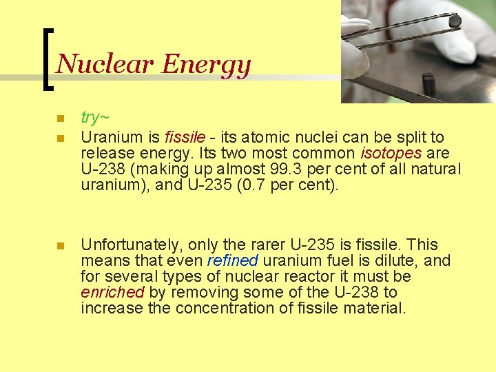 Nuclear Energy n n n try~ Uranium is fissile - its atomic nuclei can