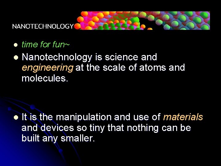 l time for fun~ l Nanotechnology is science and engineering at the scale of