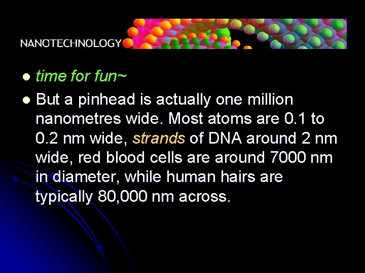 time for fun~ l But a pinhead is actually one million nanometres wide. Most
