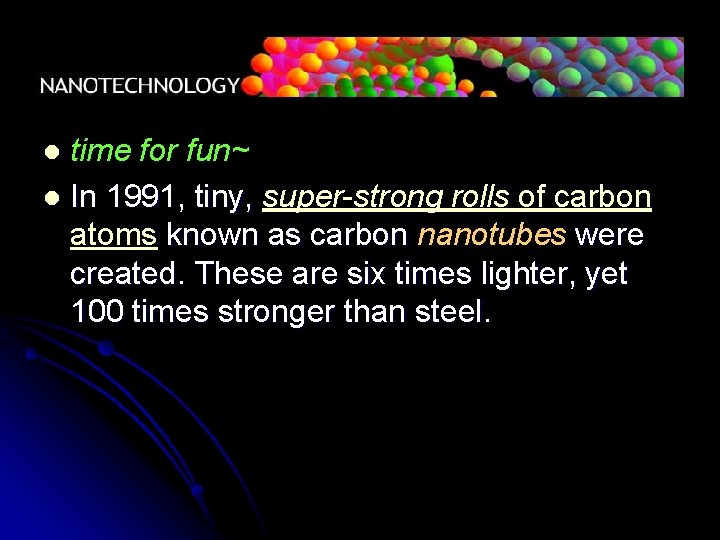 time for fun~ l In 1991, tiny, super-strong rolls of carbon atoms known as