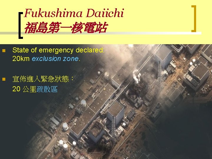 Fukushima Daiichi 福島第一核電站 n State of emergency declared: 20 km exclusion zone. n 宣佈進入緊急狀態：