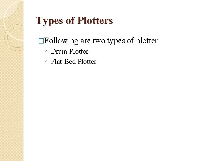 Types of Plotters �Following are two types of plotter ◦ Drum Plotter ◦ Flat-Bed