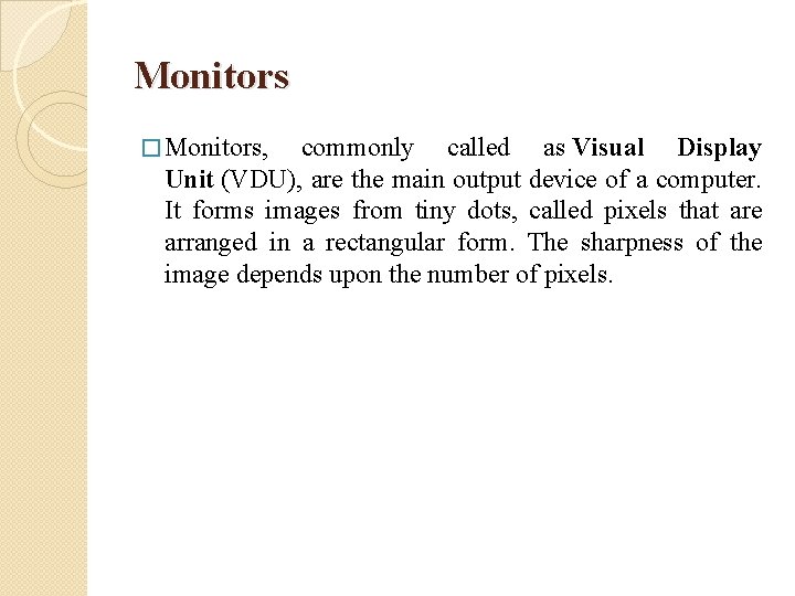 Monitors � Monitors, commonly called as Visual Display Unit (VDU), are the main output