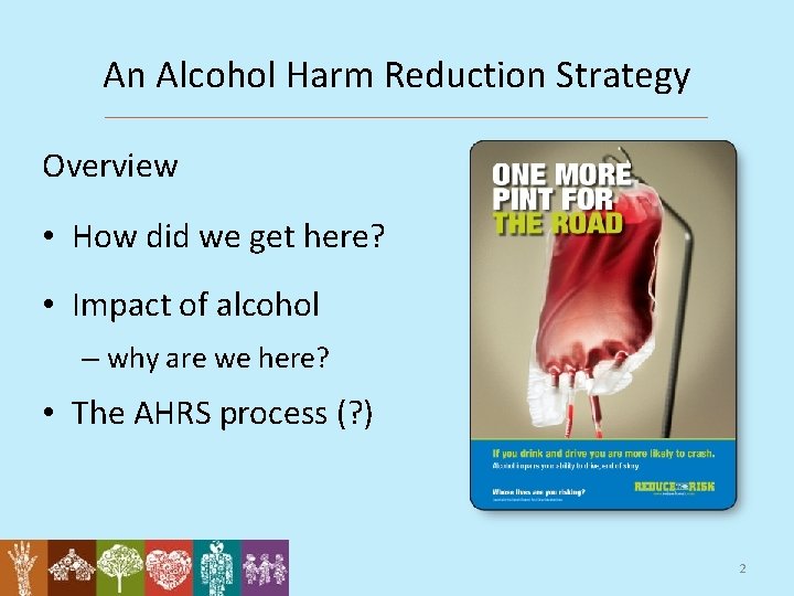 An Alcohol Harm Reduction Strategy Overview • How did we get here? • Impact