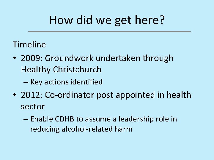 How did we get here? Timeline • 2009: Groundwork undertaken through Healthy Christchurch –