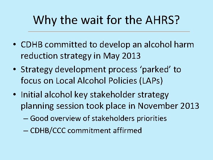 Why the wait for the AHRS? • CDHB committed to develop an alcohol harm