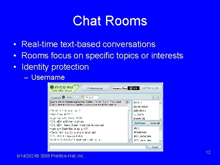 Chat Rooms • • • Real-time text-based conversations Rooms focus on specific topics or