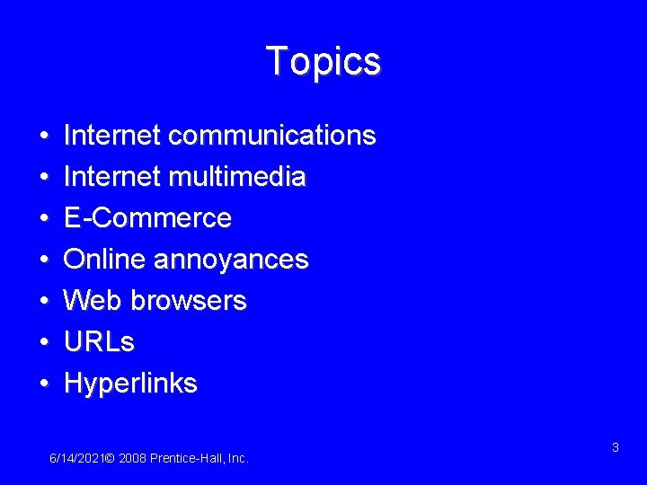 Topics • • Internet communications Internet multimedia E-Commerce Online annoyances Web browsers URLs Hyperlinks