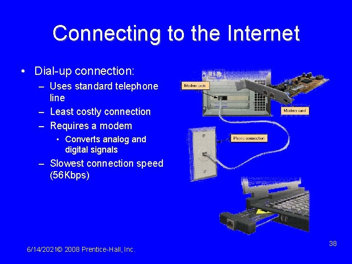 Connecting to the Internet • Dial-up connection: – Uses standard telephone line – Least