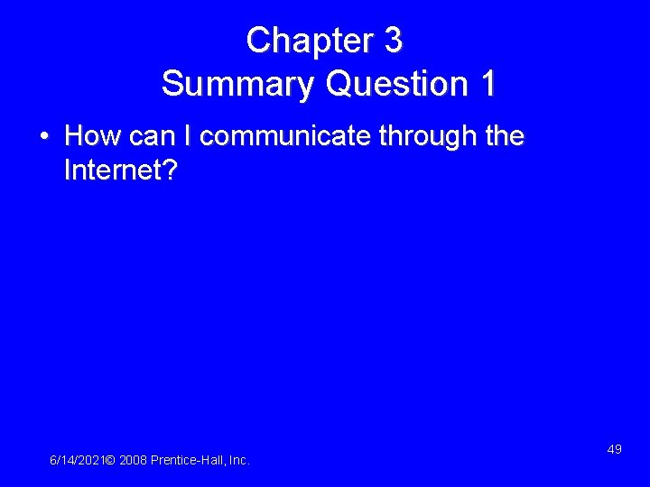 Chapter 3 Summary Question 1 • How can I communicate through the Internet? 6/14/2021©