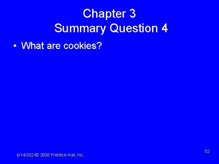 Chapter 3 Summary Question 4 • What are cookies? 6/14/2021© 2008 Prentice-Hall, Inc. 52