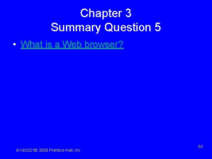 Chapter 3 Summary Question 5 • What is a Web browser? 6/14/2021© 2008 Prentice-Hall,