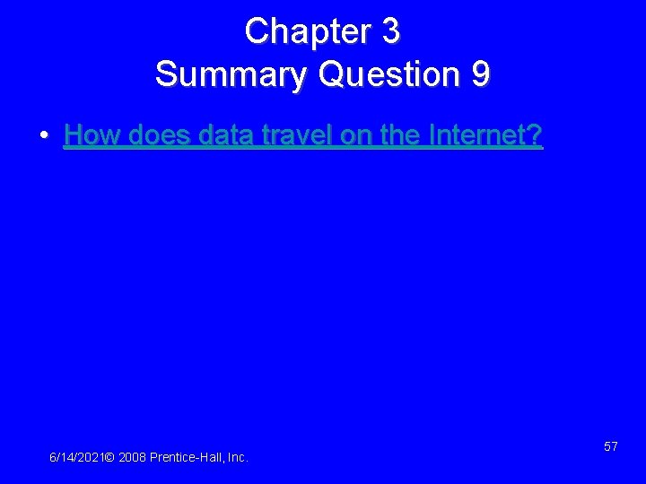 Chapter 3 Summary Question 9 • How does data travel on the Internet? 6/14/2021©