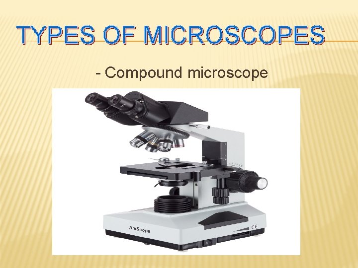 TYPES OF MICROSCOPES - Compound microscope 