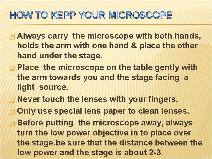 HOW TO KEPP YOUR MICROSCOPE Always carry the microscope with both hands, holds the