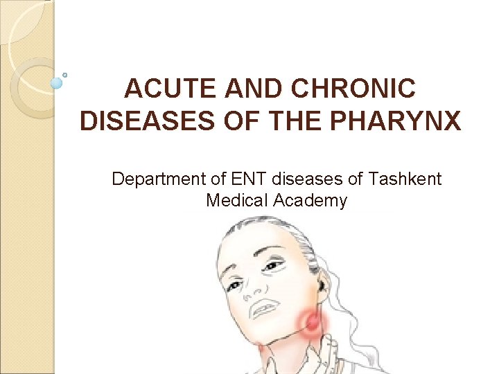 ACUTE AND CHRONIC DISEASES OF THE PHARYNX Department of ENT diseases of Tashkent Medical