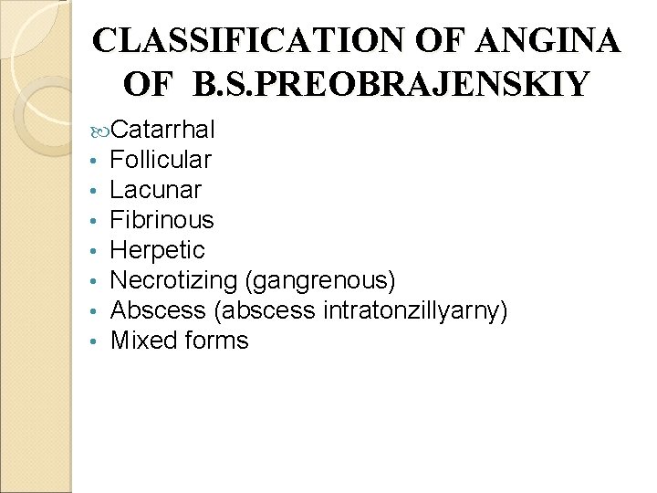 CLASSIFICATION OF ANGINA OF B. S. PREOBRAJENSKIY Catarrhal • Follicular • Lacunar • Fibrinous