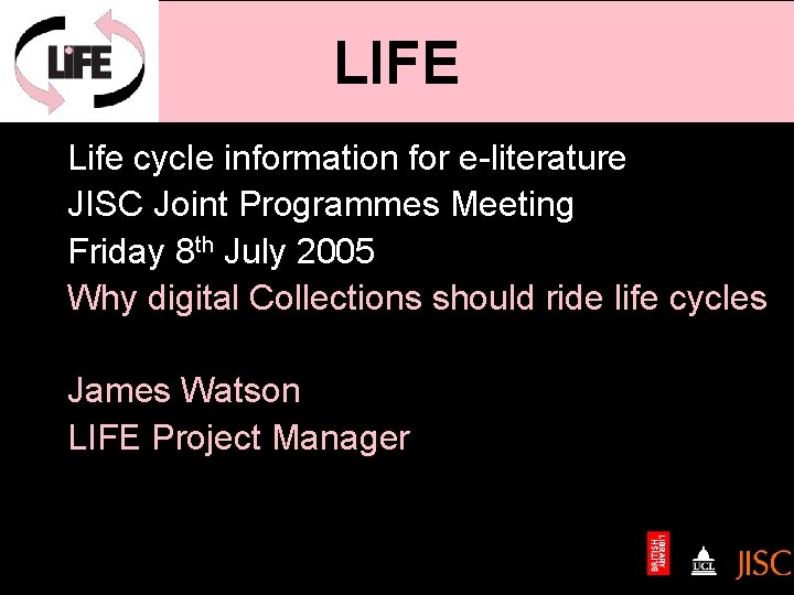 LIFE Life cycle information for e-literature JISC Joint Programmes Meeting Friday 8 th July