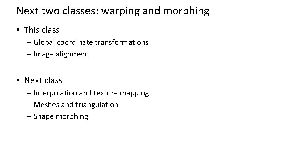 Next two classes: warping and morphing • This class – Global coordinate transformations –