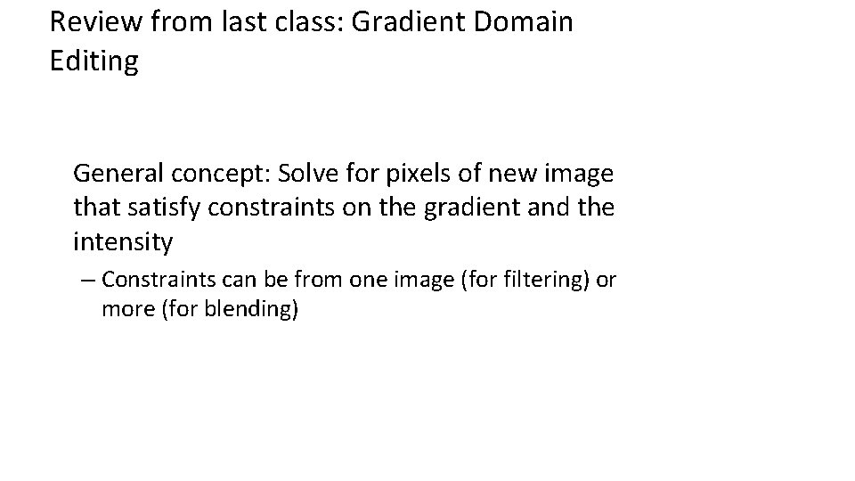 Review from last class: Gradient Domain Editing General concept: Solve for pixels of new