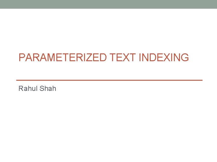 PARAMETERIZED TEXT INDEXING Rahul Shah 