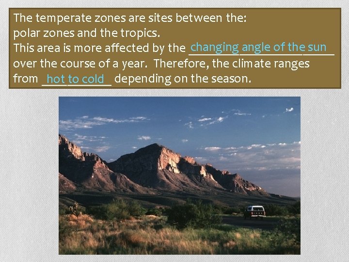 The temperate zones are sites between the: polar zones and the tropics. changing angle